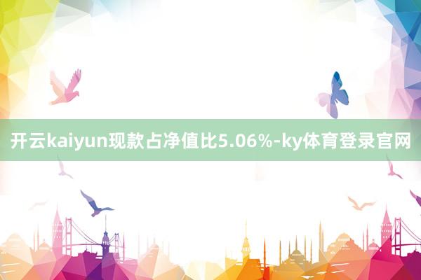开云kaiyun现款占净值比5.06%-ky体育登录官网