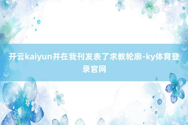 开云kaiyun并在我刊发表了求教轮廓-ky体育登录官网