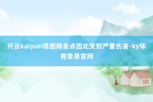 开云kaiyun塔图姆差点因此受到严重伤害-ky体育登录官网