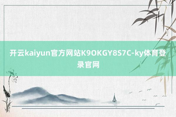 开云kaiyun官方网站K9OKGY8S7C-ky体育登录官网