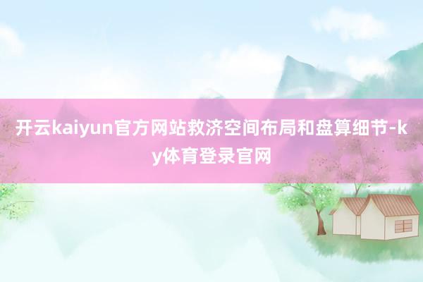 开云kaiyun官方网站救济空间布局和盘算细节-ky体育登录官网