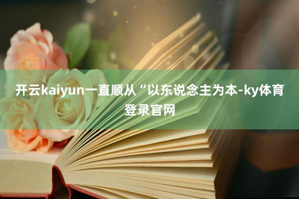 开云kaiyun一直顺从“以东说念主为本-ky体育登录官网