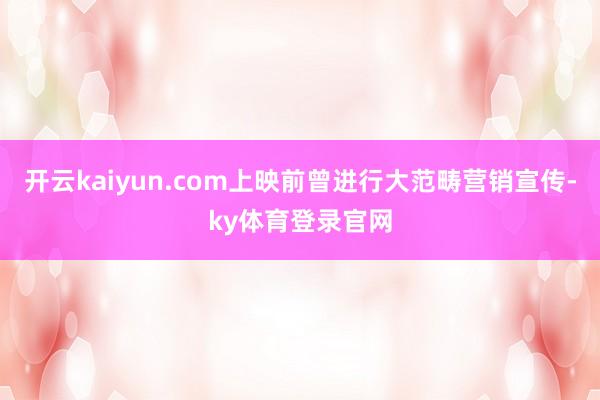 开云kaiyun.com上映前曾进行大范畴营销宣传-ky体育登录官网