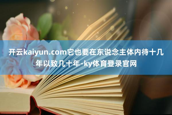 开云kaiyun.com它也要在东说念主体内待十几年以致几十年-ky体育登录官网