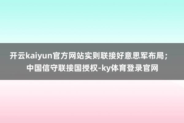 开云kaiyun官方网站实则联接好意思军布局； 中国信守联接国授权-ky体育登录官网
