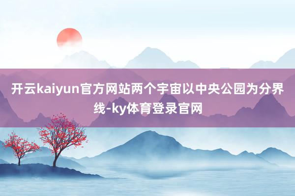 开云kaiyun官方网站两个宇宙以中央公园为分界线-ky体育登录官网